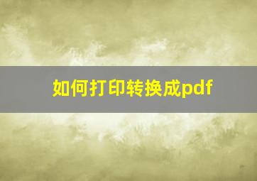 如何打印转换成pdf