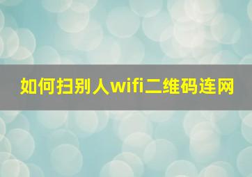 如何扫别人wifi二维码连网