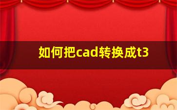 如何把cad转换成t3