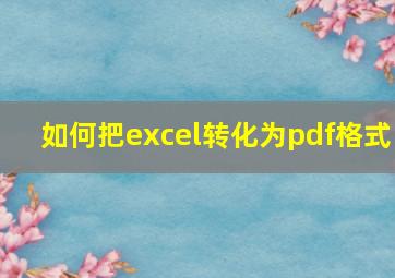 如何把excel转化为pdf格式