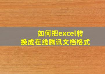 如何把excel转换成在线腾讯文档格式