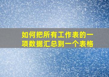 如何把所有工作表的一项数据汇总到一个表格