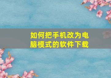 如何把手机改为电脑模式的软件下载