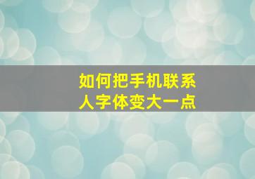 如何把手机联系人字体变大一点