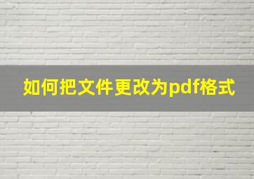 如何把文件更改为pdf格式