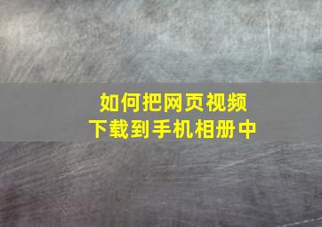 如何把网页视频下载到手机相册中