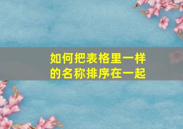 如何把表格里一样的名称排序在一起