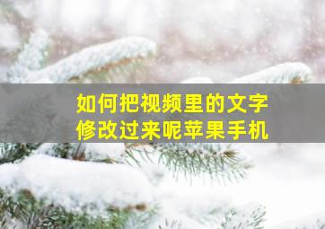 如何把视频里的文字修改过来呢苹果手机