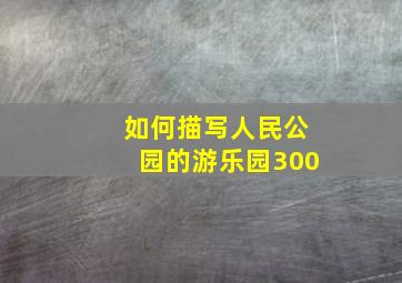 如何描写人民公园的游乐园300