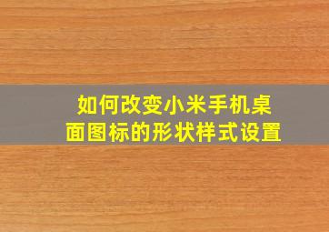 如何改变小米手机桌面图标的形状样式设置