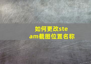 如何更改steam截图位置名称