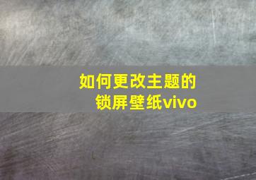 如何更改主题的锁屏壁纸vivo