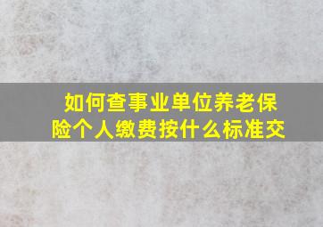 如何查事业单位养老保险个人缴费按什么标准交