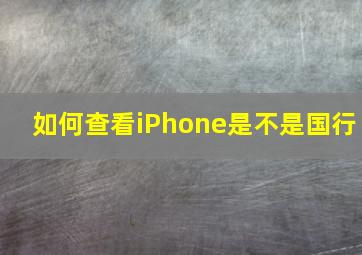 如何查看iPhone是不是国行