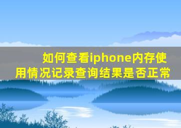 如何查看iphone内存使用情况记录查询结果是否正常