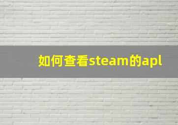 如何查看steam的apl