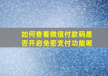 如何查看微信付款码是否开启免密支付功能呢