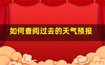 如何查阅过去的天气预报