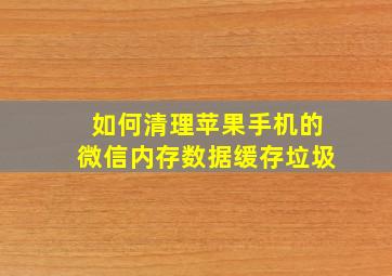 如何清理苹果手机的微信内存数据缓存垃圾