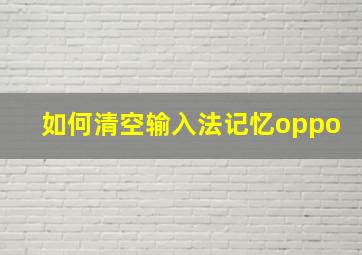 如何清空输入法记忆oppo