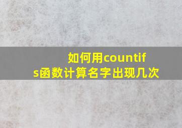 如何用countifs函数计算名字出现几次