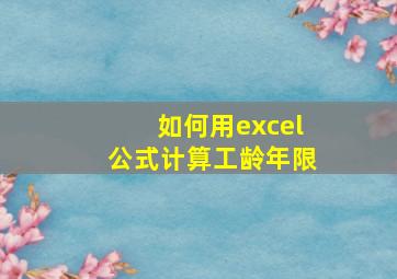 如何用excel公式计算工龄年限