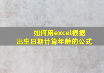 如何用excel根据出生日期计算年龄的公式