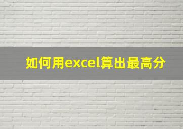 如何用excel算出最高分