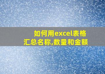 如何用excel表格汇总名称,数量和金额