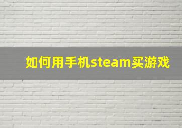 如何用手机steam买游戏