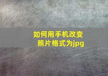 如何用手机改变照片格式为jpg