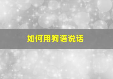 如何用狗语说话