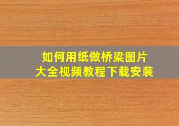 如何用纸做桥梁图片大全视频教程下载安装