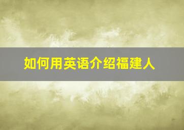 如何用英语介绍福建人