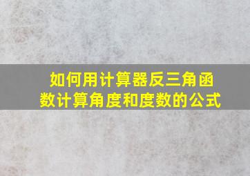 如何用计算器反三角函数计算角度和度数的公式