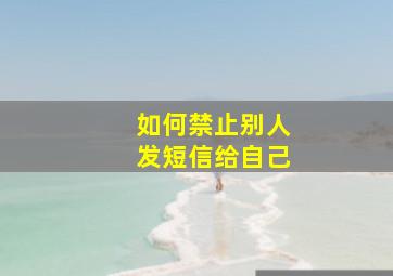 如何禁止别人发短信给自己