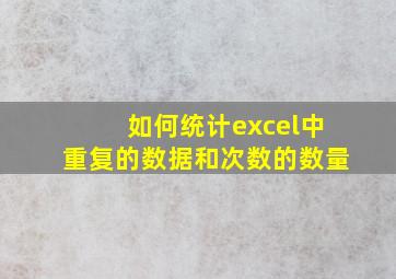 如何统计excel中重复的数据和次数的数量