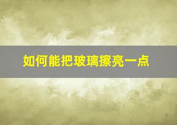 如何能把玻璃擦亮一点