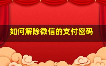 如何解除微信的支付密码