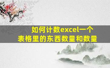 如何计数excel一个表格里的东西数量和数量