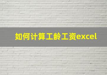 如何计算工龄工资excel