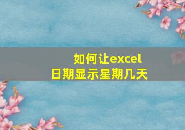 如何让excel日期显示星期几天