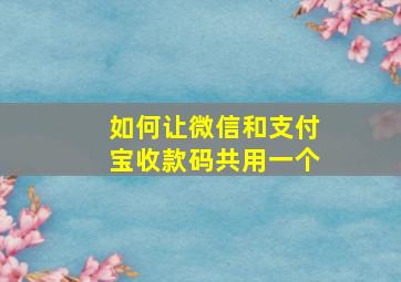 如何让微信和支付宝收款码共用一个