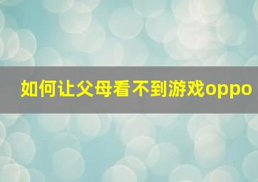 如何让父母看不到游戏oppo