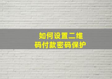 如何设置二维码付款密码保护