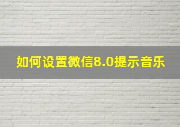 如何设置微信8.0提示音乐