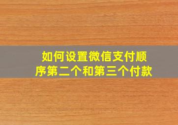 如何设置微信支付顺序第二个和第三个付款