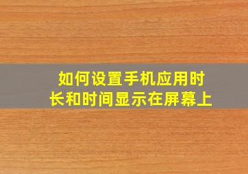 如何设置手机应用时长和时间显示在屏幕上