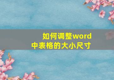 如何调整word中表格的大小尺寸