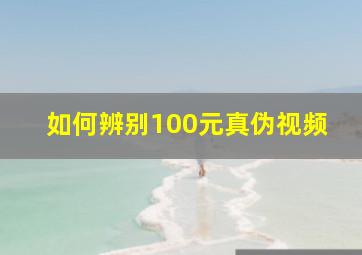 如何辨别100元真伪视频